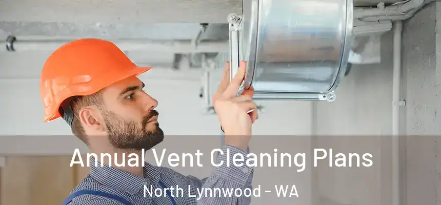  Annual Vent Cleaning Plans North Lynnwood - WA