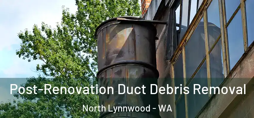  Post-Renovation Duct Debris Removal North Lynnwood - WA